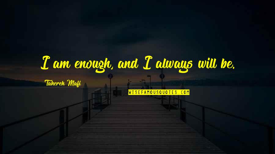 Veritatem Quotes By Tahereh Mafi: I am enough, and I always will be. Veritatem Quotes By Tahereh Mafi: I am enough, and I always will be.