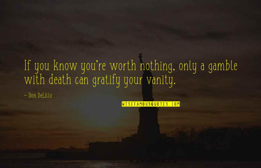 Veritech Fighter Quotes By Don DeLillo: If you know you're worth nothing, only a