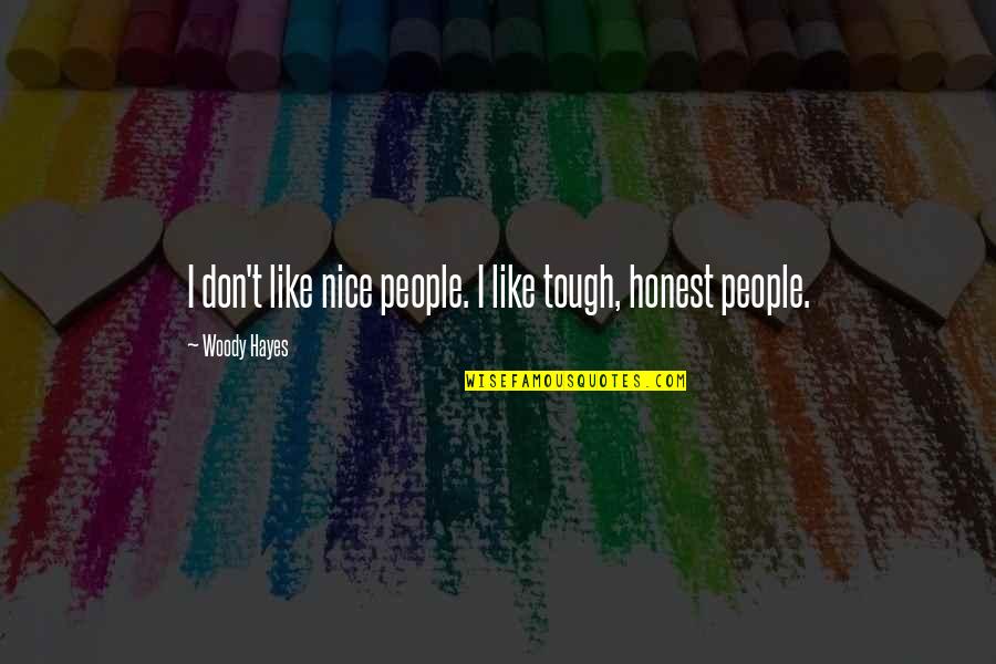 Veritiero Sinonimo Quotes By Woody Hayes: I don't like nice people. I like tough, Veritiero Sinonimo Quotes By Woody Hayes: I don't like nice people. I like tough,