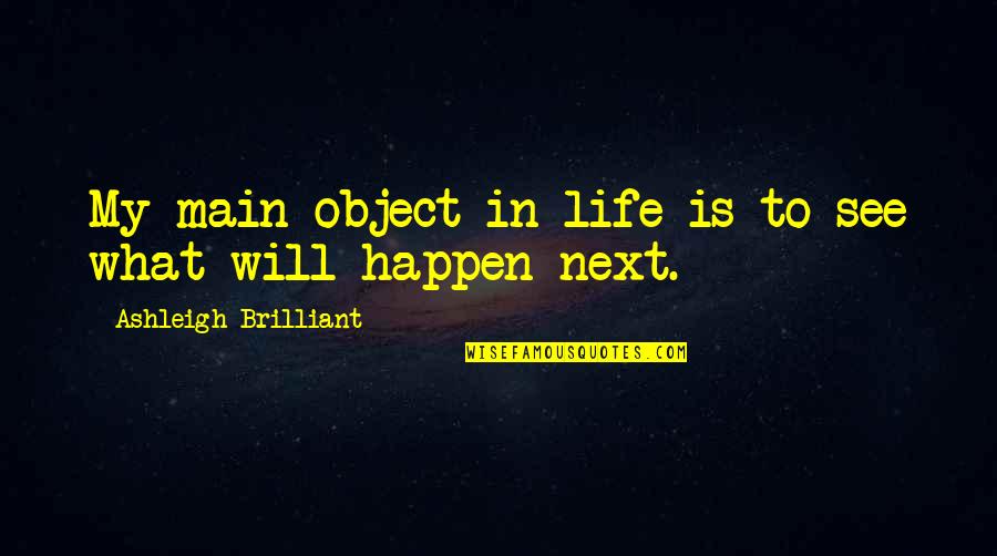 Verities On Appeal Quotes By Ashleigh Brilliant: My main object in life is to see Verities On Appeal Quotes By Ashleigh Brilliant: My main object in life is to see
