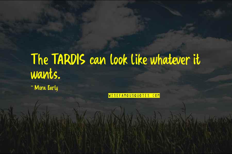 Verities On Appeal Quotes By Mora Early: The TARDIS can look like whatever it wants. Verities On Appeal Quotes By Mora Early: The TARDIS can look like whatever it wants.