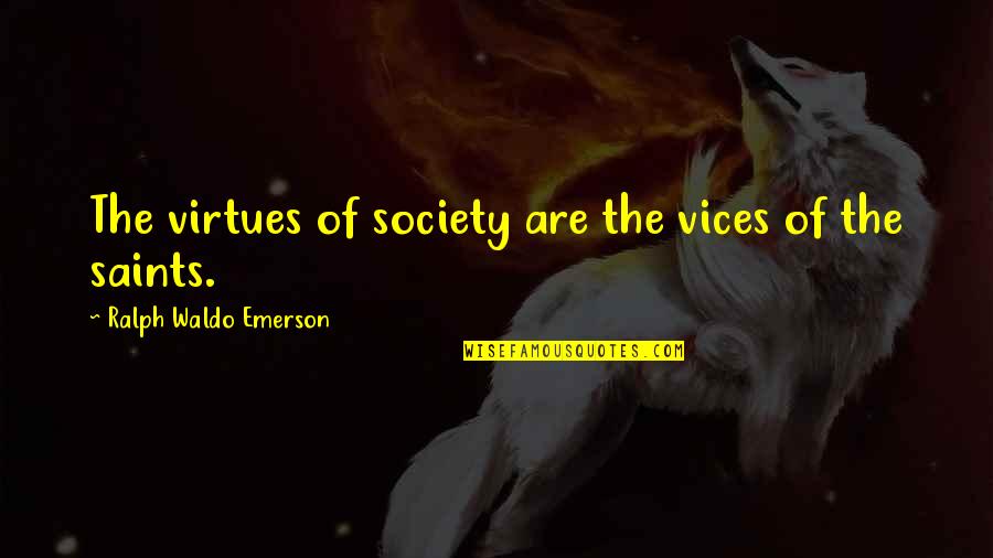 Verities On Appeal Quotes By Ralph Waldo Emerson: The virtues of society are the vices of Verities On Appeal Quotes By Ralph Waldo Emerson: The virtues of society are the vices of