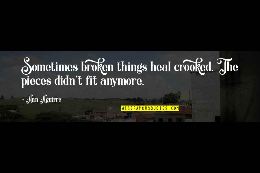 Verities Quotes By Ann Aguirre: Sometimes broken things heal crooked. The pieces didn't