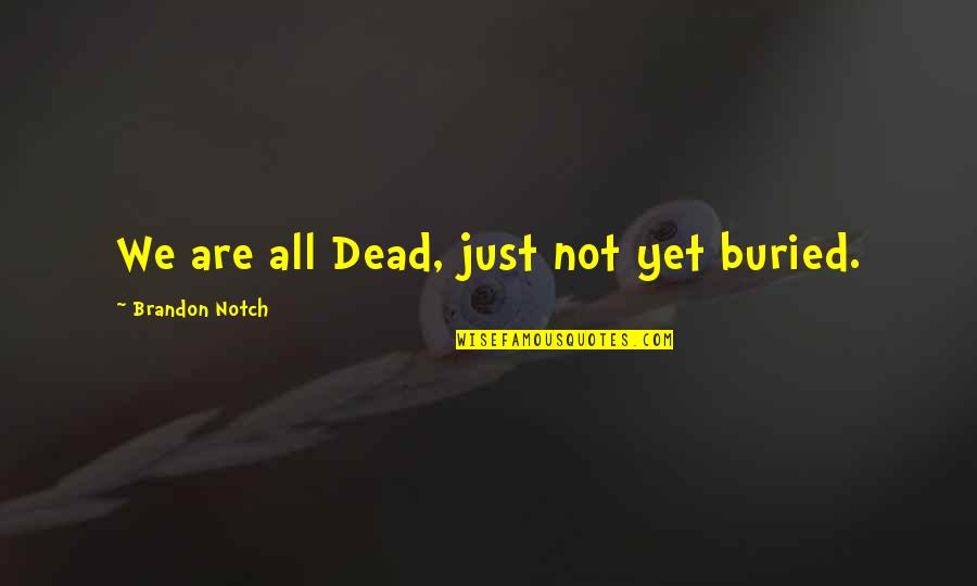 Veritime Quotes By Brandon Notch: We are all Dead, just not yet buried. Veritime Quotes By Brandon Notch: We are all Dead, just not yet buried.