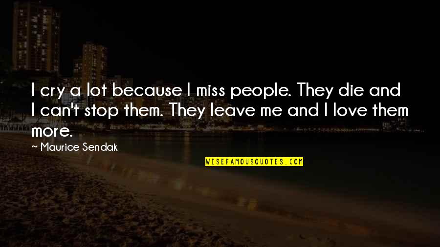 Veritime Quotes By Maurice Sendak: I cry a lot because I miss people. Veritime Quotes By Maurice Sendak: I cry a lot because I miss people.