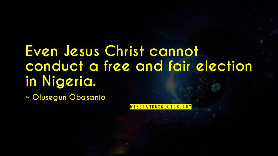 Veritiv Quotes By Olusegun Obasanjo: Even Jesus Christ cannot conduct a free and Veritiv Quotes By Olusegun Obasanjo: Even Jesus Christ cannot conduct a free and