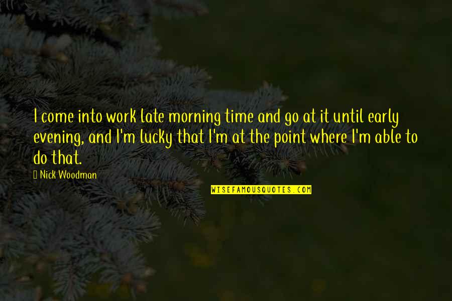 Verity Friendship Quotes By Nick Woodman: I come into work late morning time and