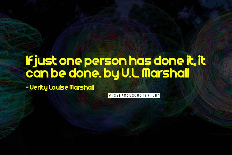Verity Louise Marshall quotes: If just one person has done it, it can be done. by V.L. Marshall
