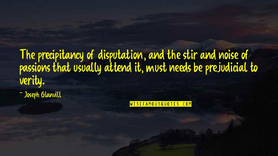 Verity Quotes By Joseph Glanvill: The precipitancy of disputation, and the stir and