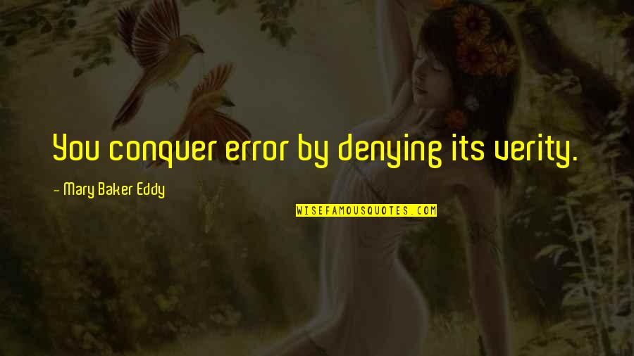 Verity Quotes By Mary Baker Eddy: You conquer error by denying its verity.