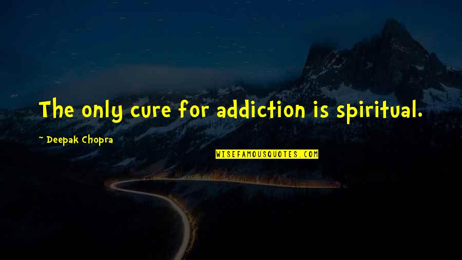 Verizon Fios Quotes By Deepak Chopra: The only cure for addiction is spiritual.