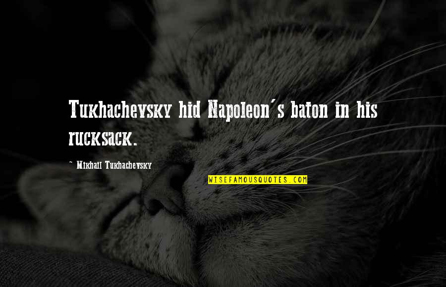 Verizon Fios Quotes By Mikhail Tukhachevsky: Tukhachevsky hid Napoleon's baton in his rucksack. Verizon Fios Quotes By Mikhail Tukhachevsky: Tukhachevsky hid Napoleon's baton in his rucksack.