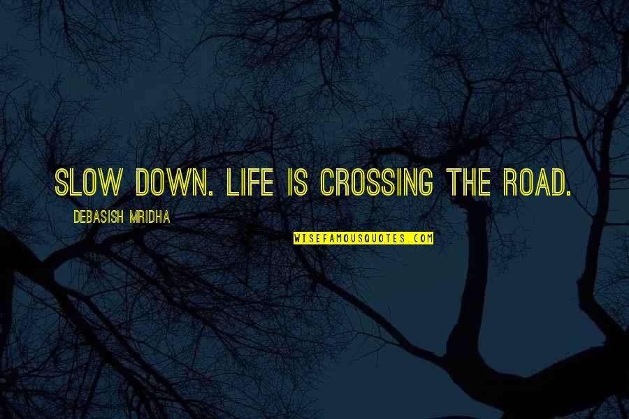 Verjaardags Quotes By Debasish Mridha: Slow down. Life is crossing the road.