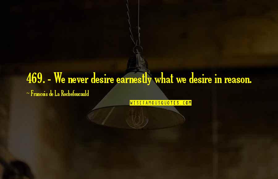Verjaring Quotes By Francois De La Rochefoucauld: 469. - We never desire earnestly what we Verjaring Quotes By Francois De La Rochefoucauld: 469. - We never desire earnestly what we