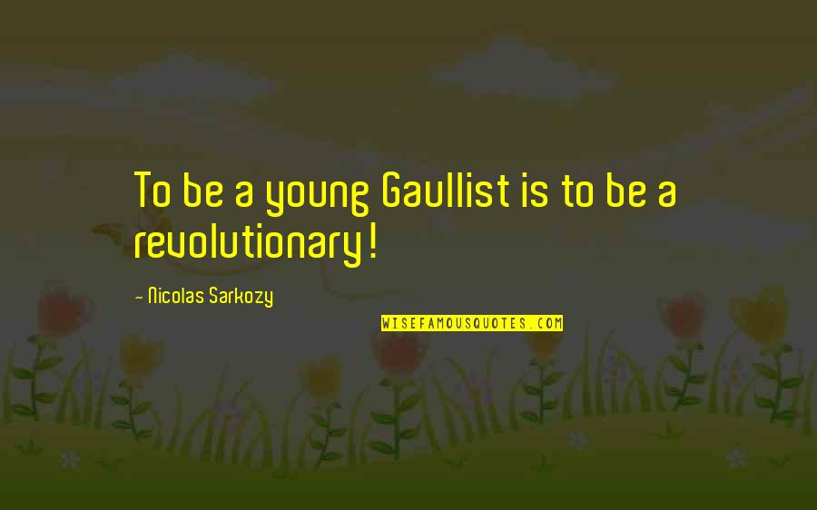 Verkade Chocolade Quotes By Nicolas Sarkozy: To be a young Gaullist is to be