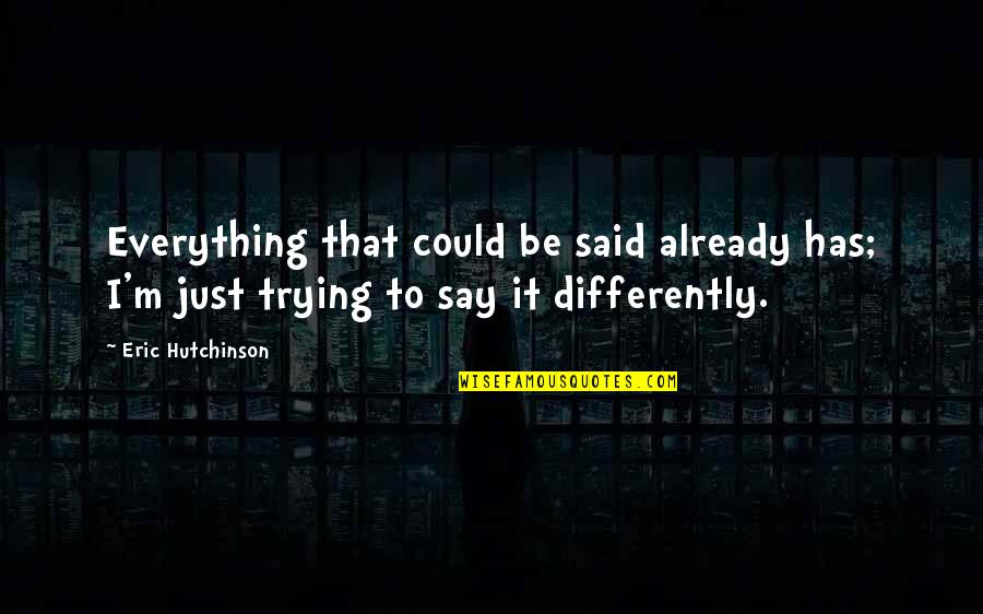 Verkade Quotes By Eric Hutchinson: Everything that could be said already has; I'm