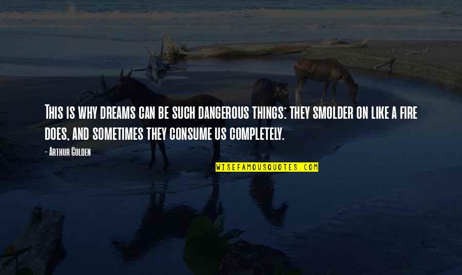 Verkaik Playful Evening Quotes By Arthur Golden: This is why dreams can be such dangerous Verkaik Playful Evening Quotes By Arthur Golden: This is why dreams can be such dangerous