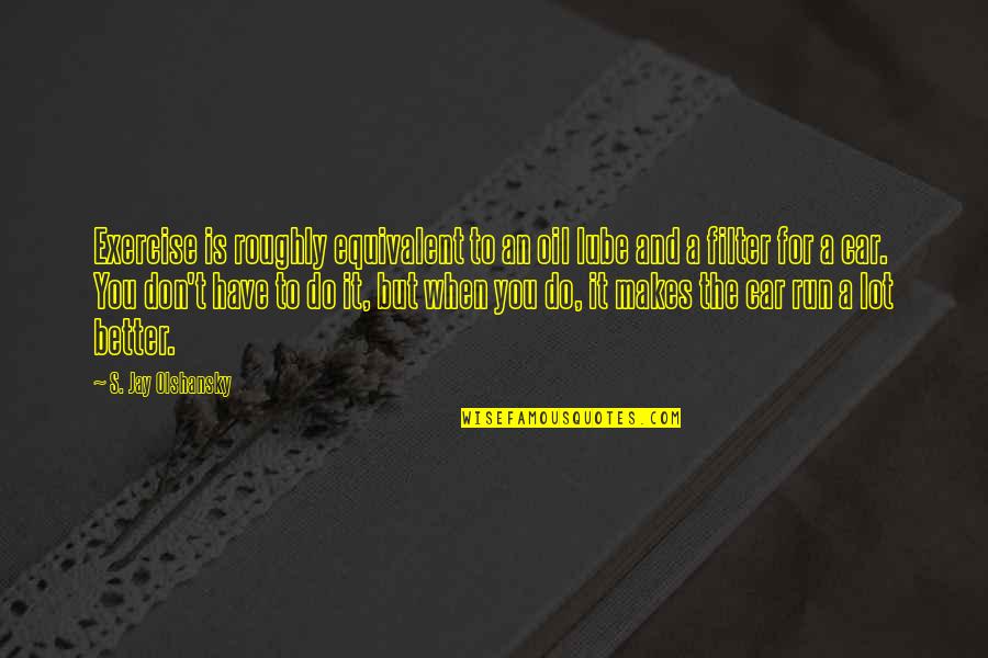 Verkeerscentrum Quotes By S. Jay Olshansky: Exercise is roughly equivalent to an oil lube