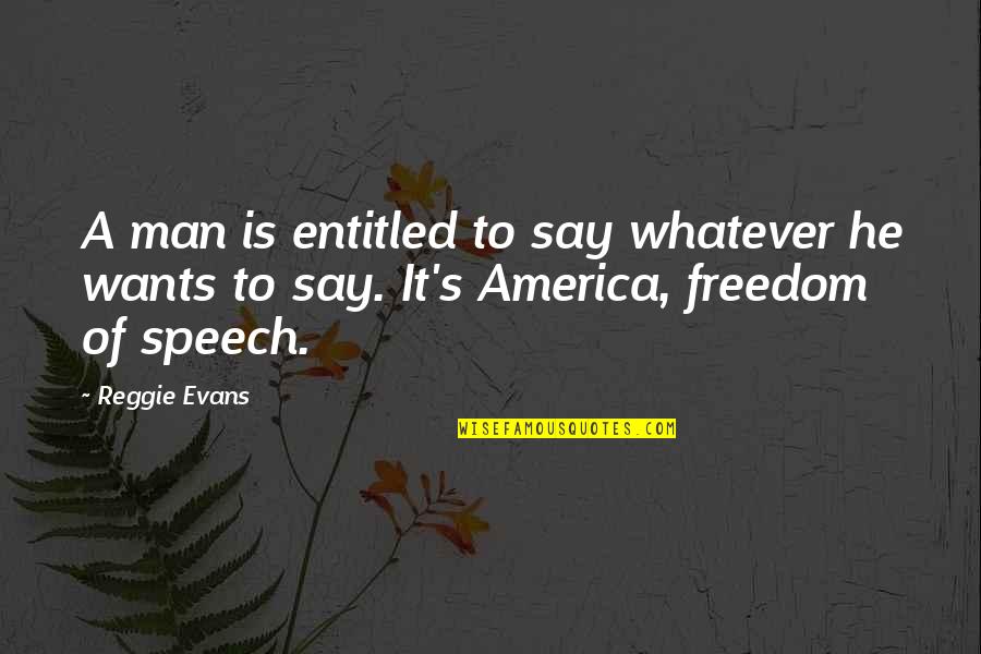 Verkehrsamt Quotes By Reggie Evans: A man is entitled to say whatever he