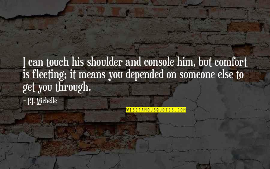 Verken Je Quotes By P.T. Michelle: I can touch his shoulder and console him,