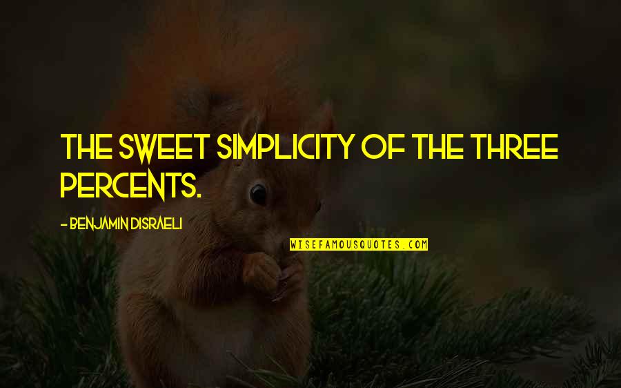 Verklaarde Variantie Quotes By Benjamin Disraeli: The sweet simplicity of the three percents.