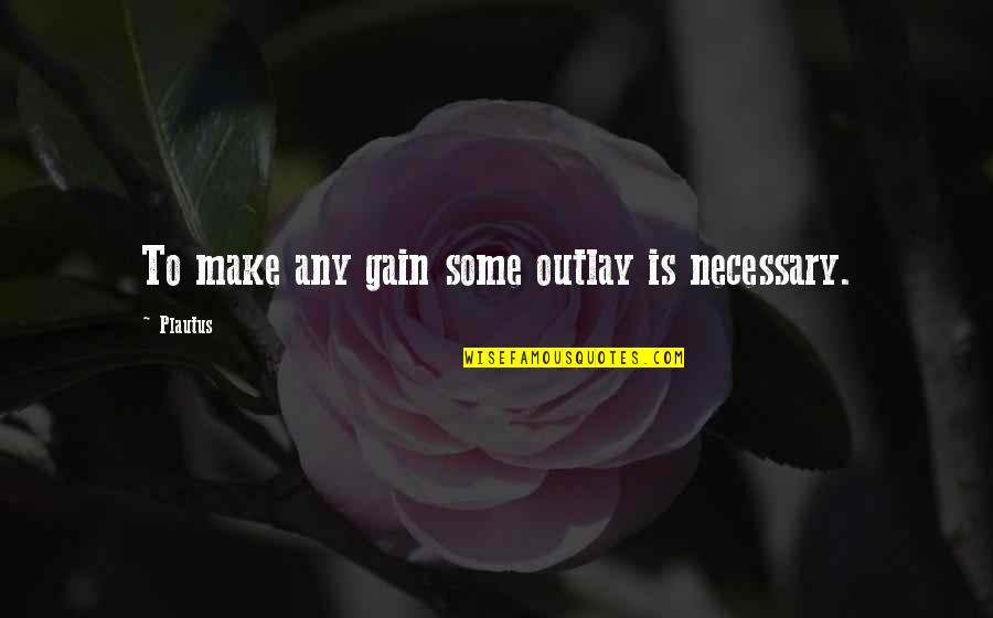 Verklaring Quotes By Plautus: To make any gain some outlay is necessary.