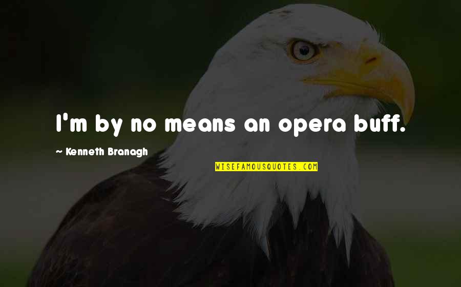 Verkler Trucks Quotes By Kenneth Branagh: I'm by no means an opera buff.