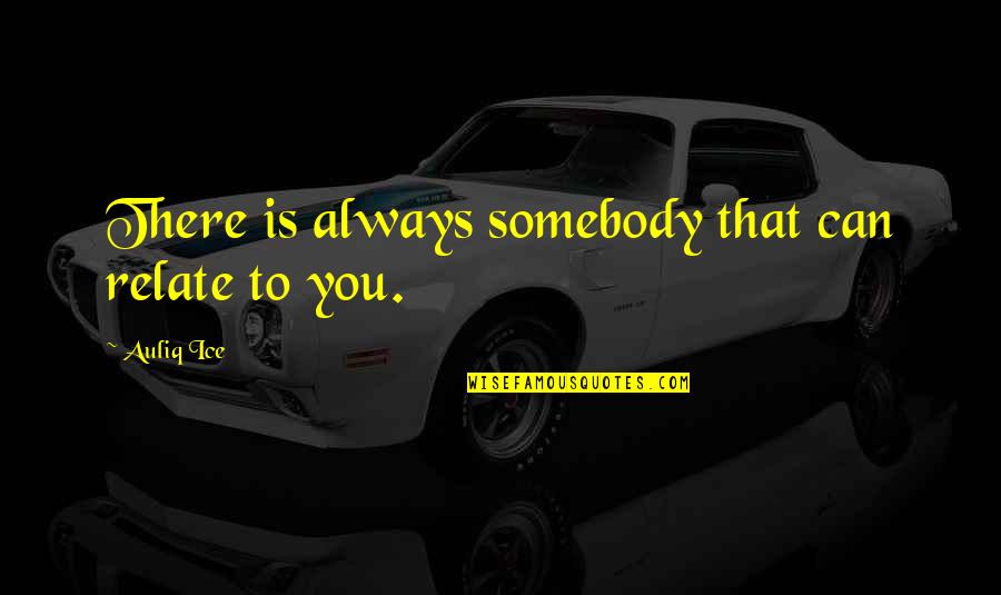 Verkley Patrick Quotes By Auliq Ice: There is always somebody that can relate to Verkley Patrick Quotes By Auliq Ice: There is always somebody that can relate to