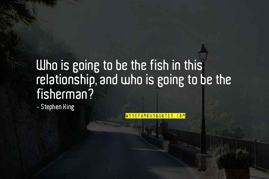 Verkley Patrick Quotes By Stephen King: Who is going to be the fish in Verkley Patrick Quotes By Stephen King: Who is going to be the fish in