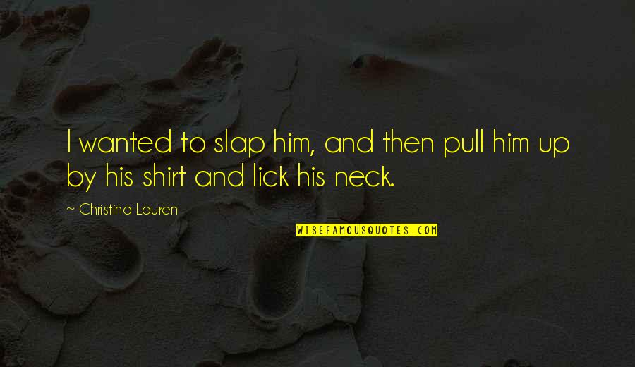Verkocht Zijn Quotes By Christina Lauren: I wanted to slap him, and then pull Verkocht Zijn Quotes By Christina Lauren: I wanted to slap him, and then pull