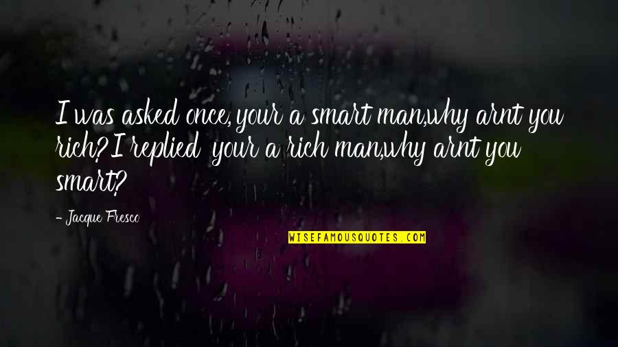 Verktygssk P Quotes By Jacque Fresco: I was asked once,'your a smart man,why arnt