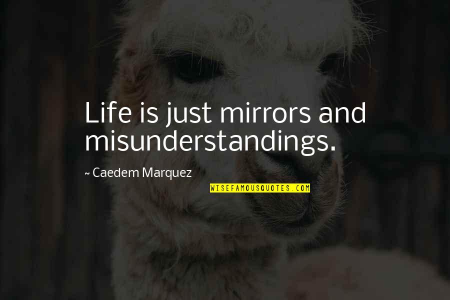 Verkuyl Models Quotes By Caedem Marquez: Life is just mirrors and misunderstandings.