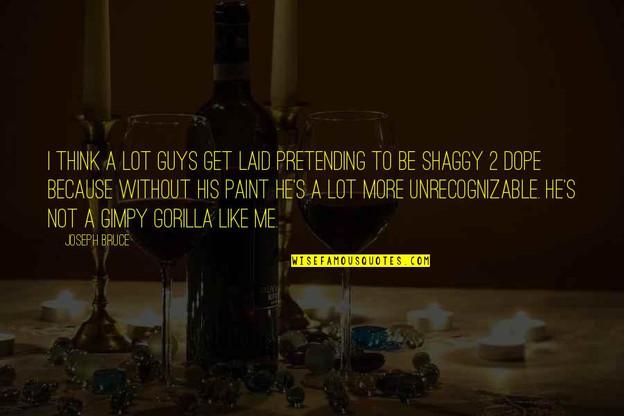 Verl Ngernails Quotes By Joseph Bruce: I think a lot guys get laid pretending Verl Ngernails Quotes By Joseph Bruce: I think a lot guys get laid pretending