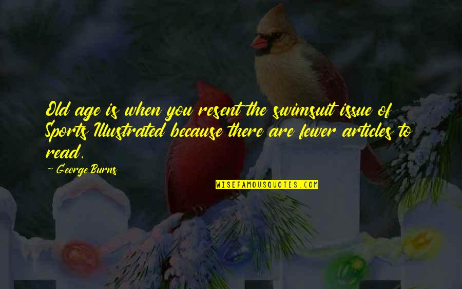 Verl Ngerntidlor Quotes By George Burns: Old age is when you resent the swimsuit Verl Ngerntidlor Quotes By George Burns: Old age is when you resent the swimsuit