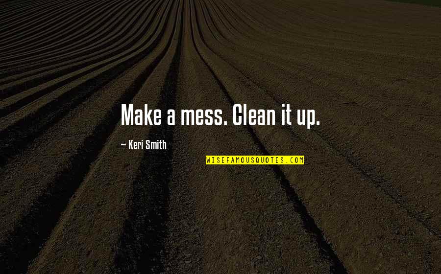 Verl Ngerung Quotes By Keri Smith: Make a mess. Clean it up. Verl Ngerung Quotes By Keri Smith: Make a mess. Clean it up.