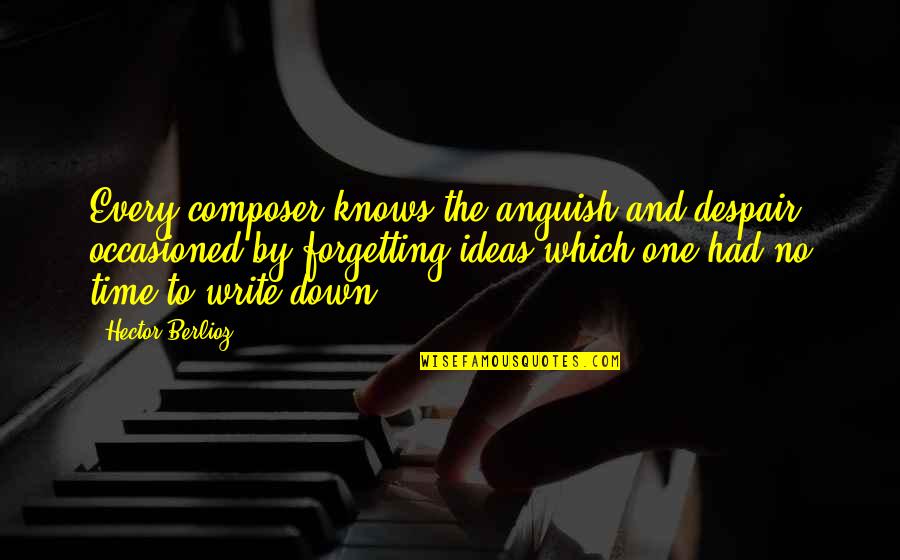 Verlac Quotes By Hector Berlioz: Every composer knows the anguish and despair occasioned