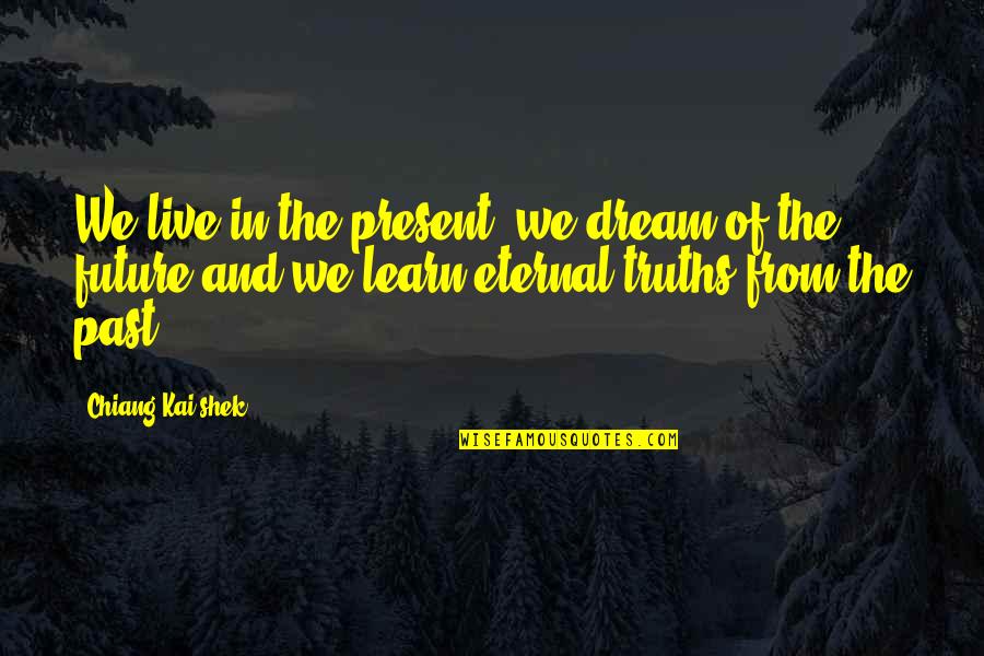 Verlag An Der Quotes By Chiang Kai-shek: We live in the present, we dream of Verlag An Der Quotes By Chiang Kai-shek: We live in the present, we dream of