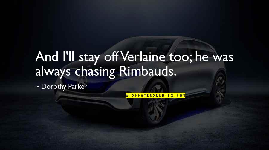 Verlaine Quotes By Dorothy Parker: And I'll stay off Verlaine too; he was