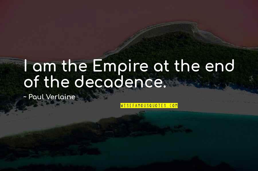 Verlaine Quotes By Paul Verlaine: I am the Empire at the end of