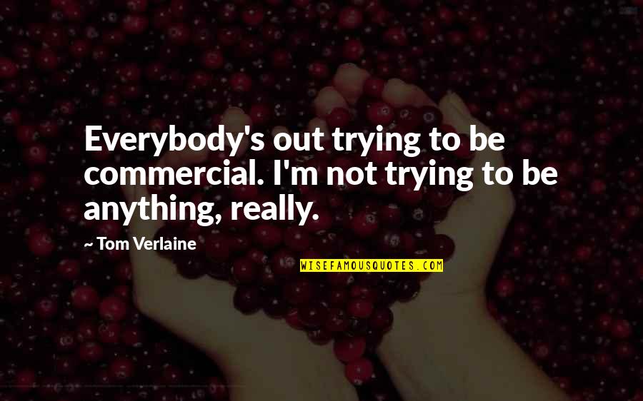 Verlaine Quotes By Tom Verlaine: Everybody's out trying to be commercial. I'm not