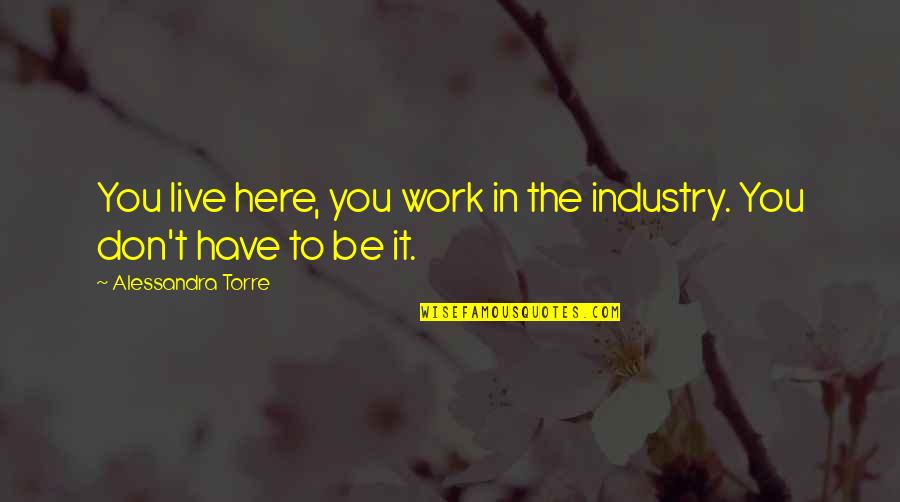 Verlan Quotes By Alessandra Torre: You live here, you work in the industry. Verlan Quotes By Alessandra Torre: You live here, you work in the industry.