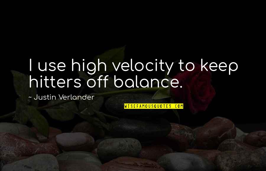 Verlander Quotes By Justin Verlander: I use high velocity to keep hitters off Verlander Quotes By Justin Verlander: I use high velocity to keep hitters off