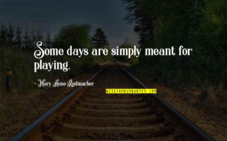 Verlane Quotes By Mary Anne Radmacher: Some days are simply meant for playing.