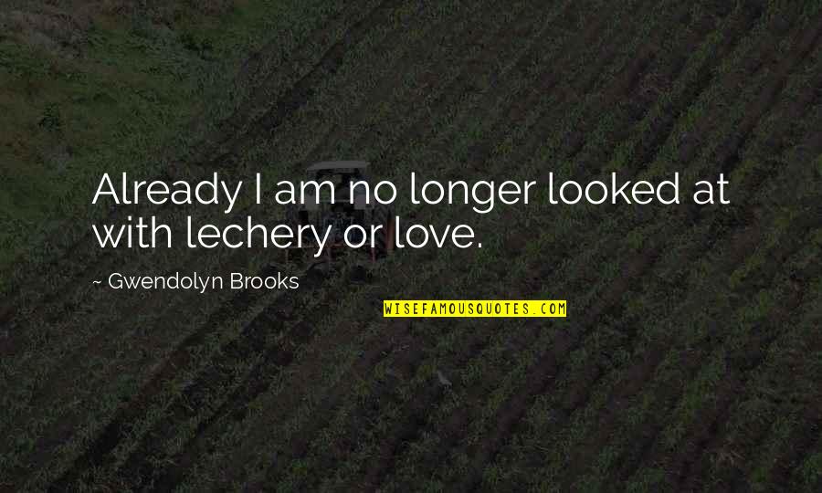 Verlangte Quotes By Gwendolyn Brooks: Already I am no longer looked at with Verlangte Quotes By Gwendolyn Brooks: Already I am no longer looked at with