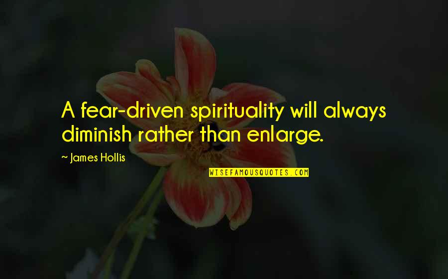 Verlangte Quotes By James Hollis: A fear-driven spirituality will always diminish rather than