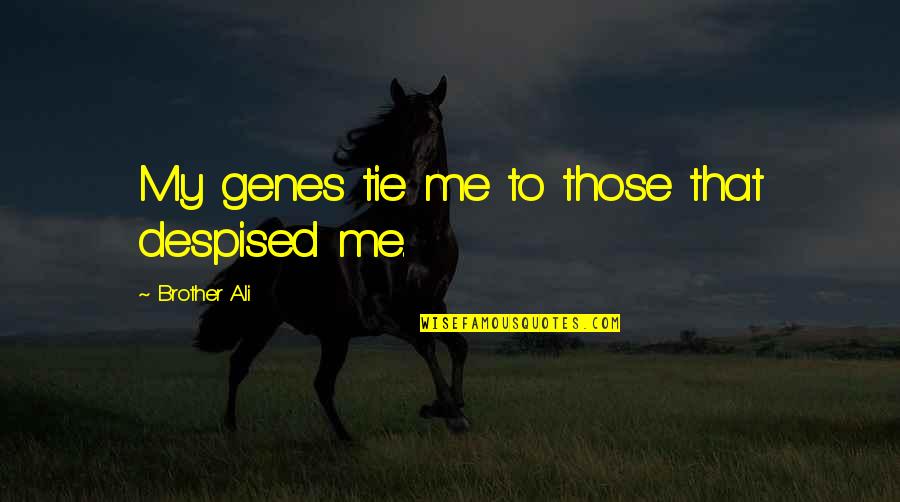 Verlassen Quotes By Brother Ali: My genes tie me to those that despised Verlassen Quotes By Brother Ali: My genes tie me to those that despised