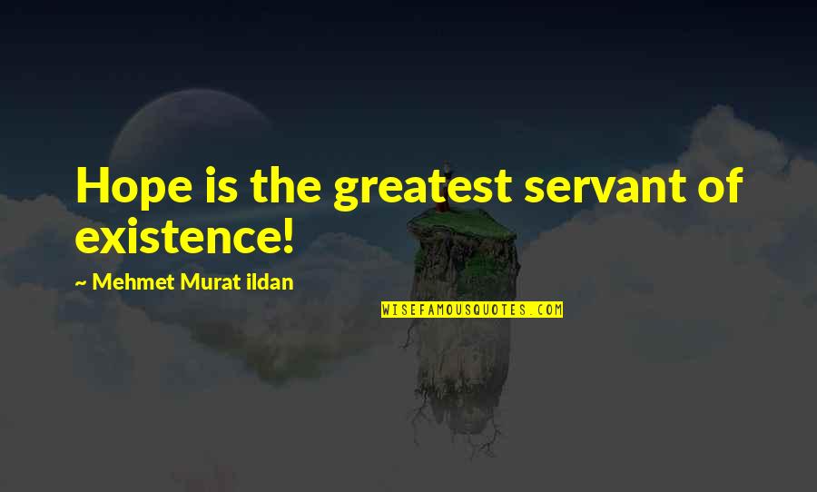 Verlaten Huis Quotes By Mehmet Murat Ildan: Hope is the greatest servant of existence!