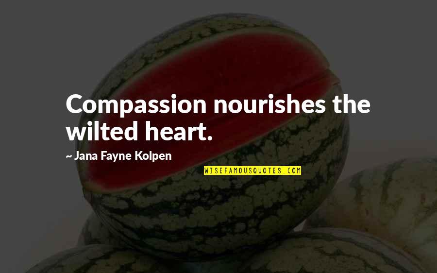 Verlaufen Quotes By Jana Fayne Kolpen: Compassion nourishes the wilted heart.