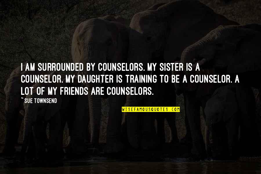 Verlegen In English Quotes By Sue Townsend: I am surrounded by counselors. My sister is