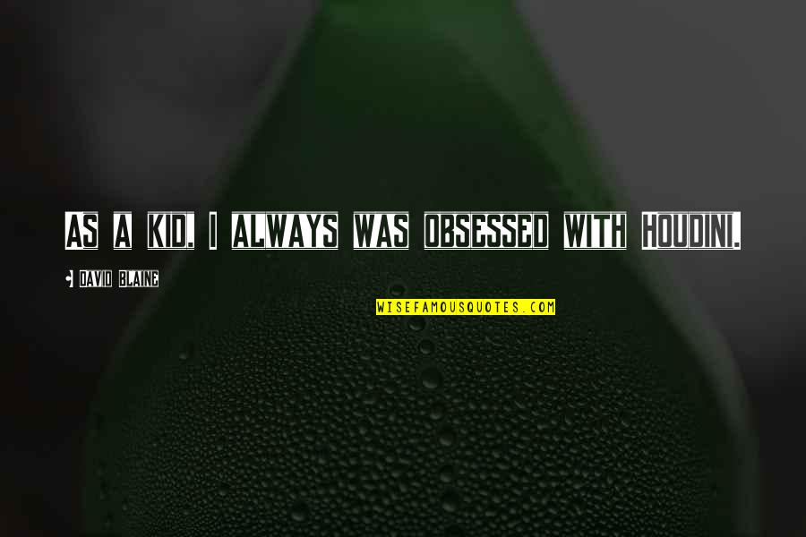 Verleihnix Quotes By David Blaine: As a kid, I always was obsessed with